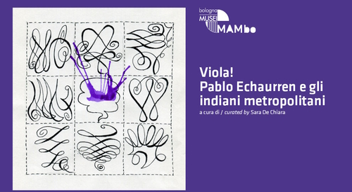 Viola! Pablo Echaurren e gli indiani metropolitani al Mambo di BOLOGNA